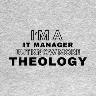 I'm IT manager but know more Theology T-Shirt